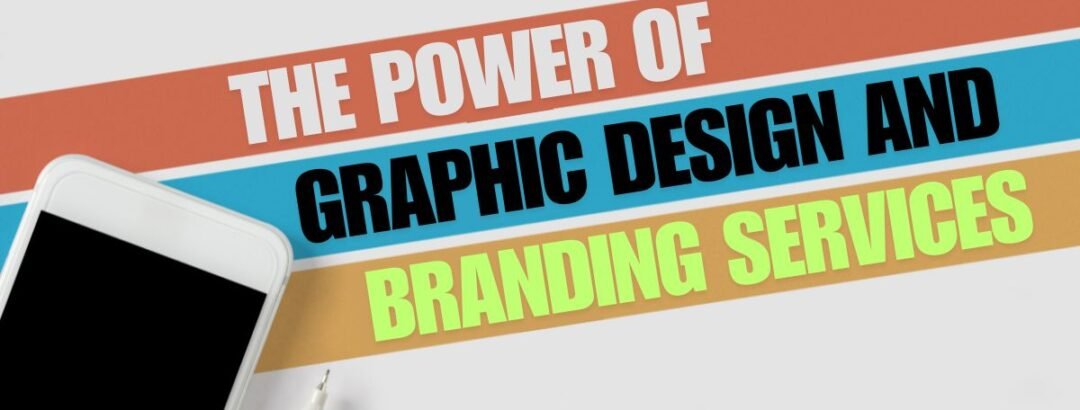 The Power of Graphic Design and Branding Services