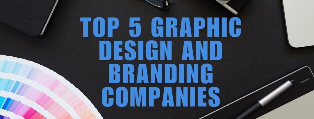 Top 5 Graphic Design and Branding Companies