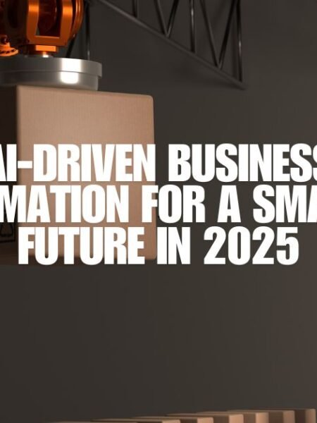 Embracing AI-Driven Business Automation for a Smarter Future in 2025