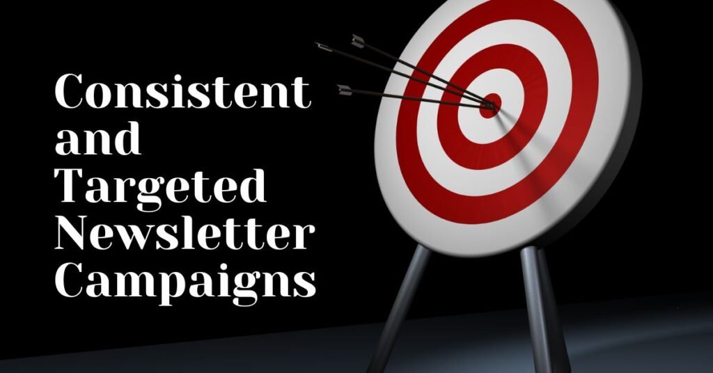 The Importance of Consistent and Targeted Newsletter Campaigns